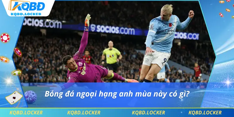 Bóng đá ngoại hạng anh mùa này có gì?