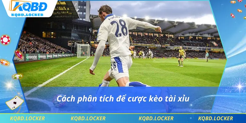 Cách phân tích để cược kèo tài xỉu