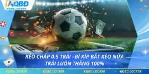 Kèo Chấp 0.5 Trái - Bí Kíp Bắt Kèo Nửa Trái Luôn Thắng 100%